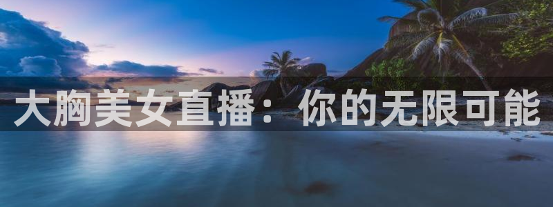 jrkan直播篮球体育网：大胸美女直播：你的无限可能